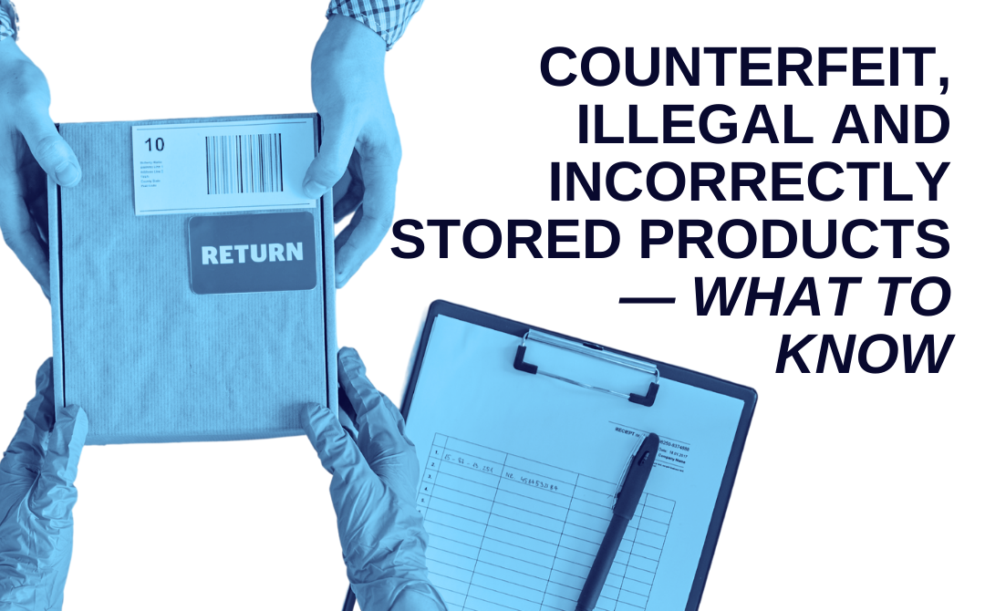 Counterfeit, illegal and incorrectly stored products — what to know