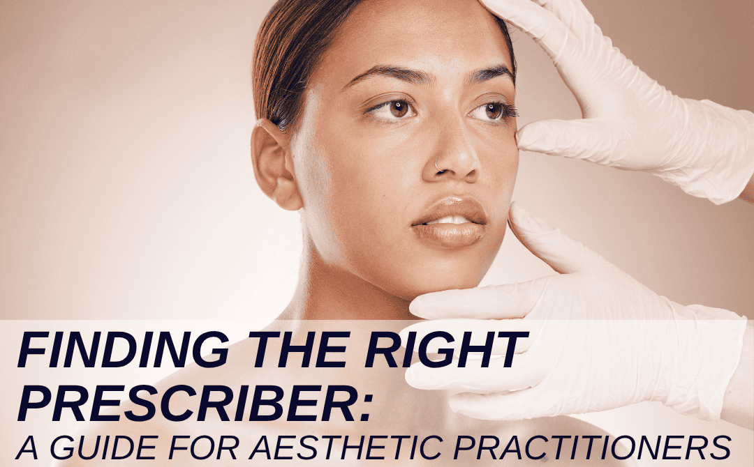 Finding the Right Prescriber: A Guide for Aesthetic Practitioners
